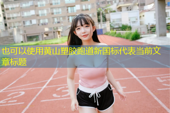 黄山塑胶跑道新国标