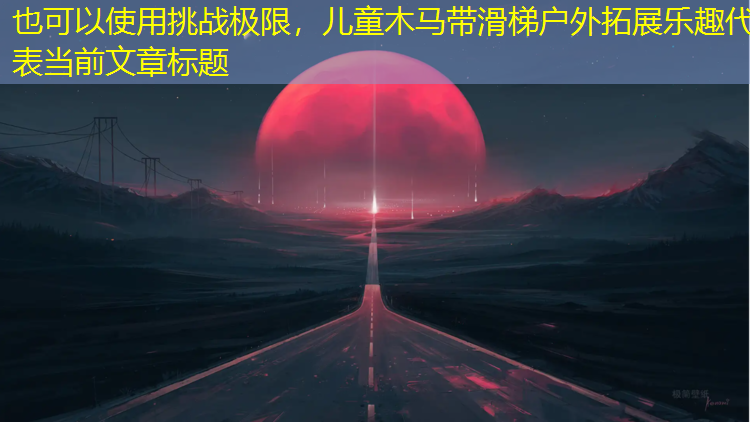 挑战极限，儿童木马带滑梯户外拓展乐趣